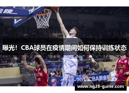 曝光！CBA球员在疫情期间如何保持训练状态