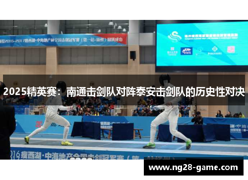 2025精英赛：南通击剑队对阵泰安击剑队的历史性对决